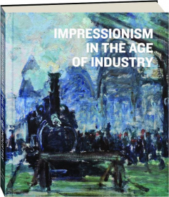 IMPRESSIONISM IN THE AGE OF INDUSTRY