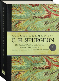 THE LOST SERMONS OF C.H. SPURGEON, VOL. 3: His Earliest Outlines and Sermons Between 1851 and 1854