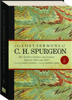 THE LOST SERMONS OF C.H. SPURGEON, VOL. 6: His Earliest Outlines and Sermons Between 1851 and 1854