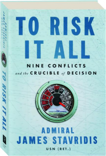 TO RISK IT ALL: Nine Conflicts and the Crucible of Decision