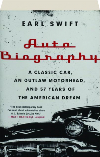 AUTO BIOGRAPHY: A Classic Car, an Outlaw Motorhead, and 57 Years of the American Dream