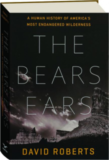 THE BEARS EARS: A Human History of America's Most Endangered Wilderness