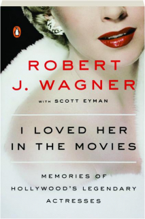 I LOVED HER IN THE MOVIES: Memories of Hollywood's Legendary Actresses