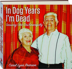 IN DOG YEARS I'M DEAD: Growing Old (Dis)Gracefully