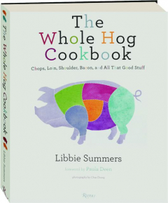 THE WHOLE HOG COOKBOOK: Chops, Loin, Shoulder, Bacon, and All That Good Stuff