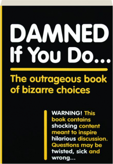 DAMNED IF YOU DO...: The Outrageous Book of Bizarre Choices