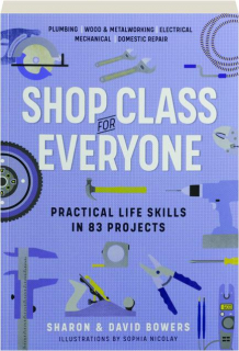 SHOP CLASS FOR EVERYONE: Practical Life Skills in 83 Projects