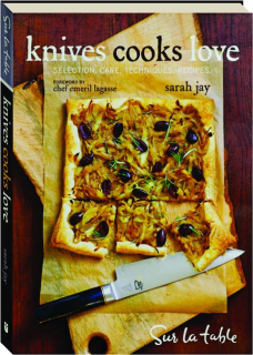 KNIVES COOKS LOVE: Selection, Care, Techniques, Recipes