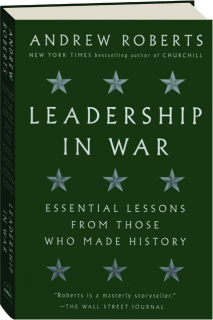 LEADERSHIP IN WAR: Essential Lessons from Those Who Made History