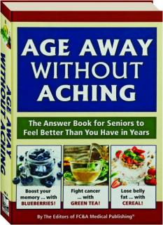 AGE AWAY WITHOUT ACHING: The Answer Book for Seniors to Feel Better Than You Have in Years