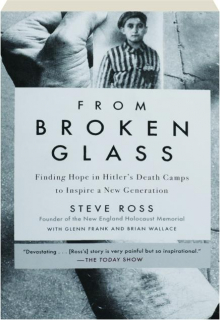 FROM BROKEN GLASS: Finding Hope in Hitler's Death Camps to Inspire a New Generation