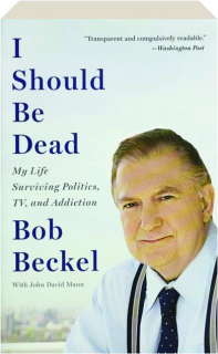 I SHOULD BE DEAD: My Life Surviving Politics, TV, and Addiction