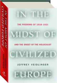 IN THE MIDST OF CIVILIZED EUROPE: The Pogroms of 1918-1921 and the Onset of the Holocaust