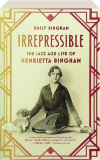 IRREPRESSIBLE: The Jazz Age Life of Henrietta Bingham