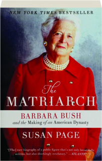 THE MATRIARCH: Barbara Bush and the Making of an American Dynasty