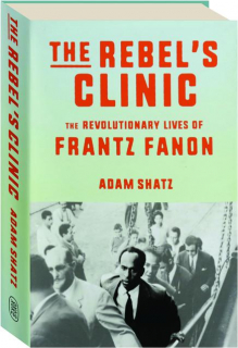 THE REBEL'S CLINIC: The Revolutionary Lives of Frantz Fanon