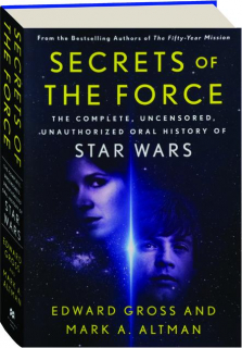 SECRETS OF THE FORCE: The Complete, Uncensored, Unauthorized Oral History of <I>Star Wars</I>