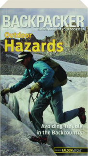 <I>BACKPACKER</I> MAGAZINE'S OUTDOOR HAZARDS: Avoiding Trouble in the Backcountry