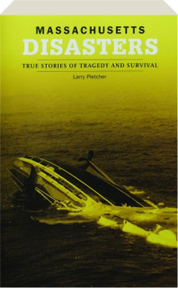 MASSACHUSETTS DISASTERS: True Stories of Tragedy and Survival