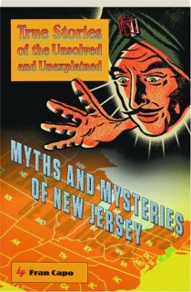 MYTHS AND MYSTERIES OF NEW JERSEY: True Stories of the Unsolved and Unexplained