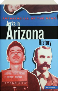 SPEAKING ILL OF THE DEAD: Jerks in Arizona History