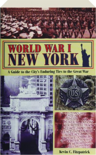 WORLD WAR I NEW YORK: A Guide to the City's Enduring Ties to the Great War