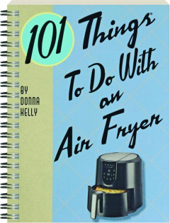 101 THINGS TO DO WITH AN AIR FRYER