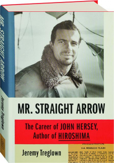 MR. STRAIGHT ARROW: The Career of John Hersey, Author of <I>Hiroshima</I>