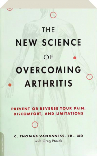 THE NEW SCIENCE OF OVERCOMING ARTHRITIS: Prevent or Reverse Your Pain, Discomfort, and Limitations