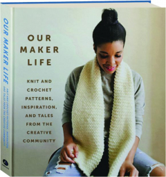 OUR MAKER LIFE: Knit and Crochet Patterns, Inspiration, and Tales from the Creative Community