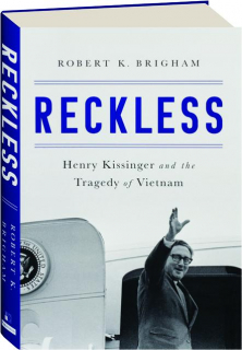 RECKLESS: Henry Kissinger and the Tragedy of Vietnam