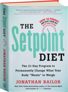 THE SETPOINT DIET: The 21-Day Program to Permanently Change What Your Body "Wants" to Weigh