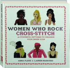 WOMEN WHO ROCK CROSS-STITCH: 30 Powerful Patterns to Unleash Your Inner Icon