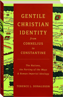 GENTILE CHRISTIAN IDENTITY FROM CORNELIUS TO CONSTANTINE: The Nations, the Parting of the Ways & Roman Imperial Ideology