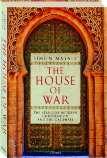 THE HOUSE OF WAR: The Struggle Between Christendom and the Caliphate