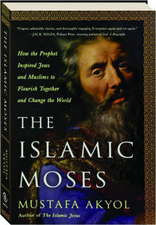 THE ISLAMIC MOSES: How the Prophet Inspired Jews and Muslims to Flourish Together and Change the World