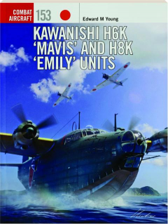 KAWANISHI H6K 'MAVIS' AND H8K 'EMILY' UNITS: Combat Aircraft 153