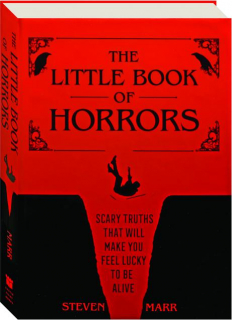 THE LITTLE BOOK OF HORRORS: Scary Truths That Will Make You Feel Lucky to Be Alive