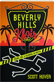 BEVERLY HILLS NOIR: Crime, Sin, & Scandal in 90210