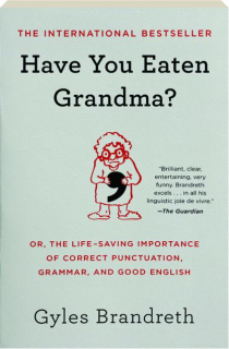 HAVE YOU EATEN GRANDMA? Or, the Life-Saving Importance of Correct Punctuation, Grammar, and Good English