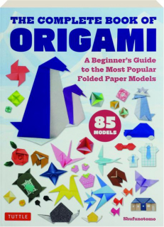 THE COMPLETE BOOK OF ORIGAMI: A Beginner's Guide to the Most Popular Folded Paper Models