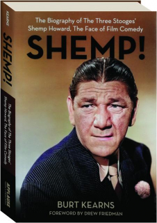 SHEMP! The Biography of the Three Stooges' Shemp Howard, the Face of Film Comedy