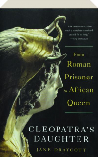 CLEOPATRA'S DAUGHTER: From Roman Prisoner to African Queen