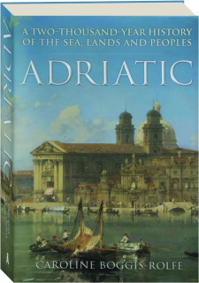 ADRIATIC: A Two Thousand-Year History of the Sea, Lands and Peoples