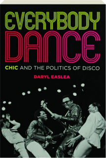 EVERYBODY DANCE: Chic and the Politics of Disco