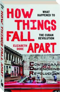 HOW THINGS FALL APART: What Happened to the Cuban Revolution