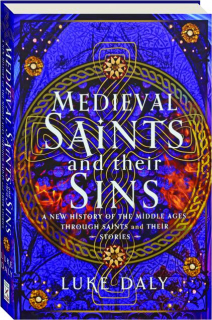 MEDIEVAL SAINTS AND THEIR SINS: A New History of the Middle Ages Through Saints and Their Stories