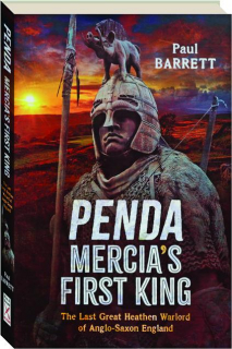 PENDA, MERCIA'S FIRST KING: The Last Great Heathen Warlord of Anglo-Saxon England