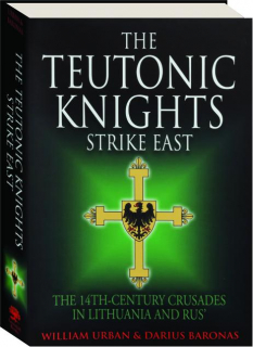 THE TEUTONIC KNIGHTS STRIKE EAST: The 14th-Century Crusades in Lithuania and Rus'