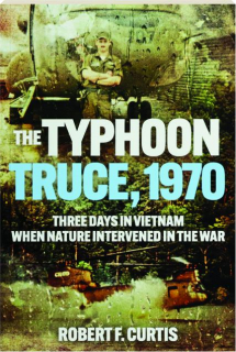 THE TYPHOON TRUCE, 1970: Three Days in Vietnam When Nature Intervened in the War